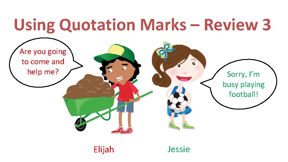 Using Quotation Marks – Review 3 Are you going to come and help me?