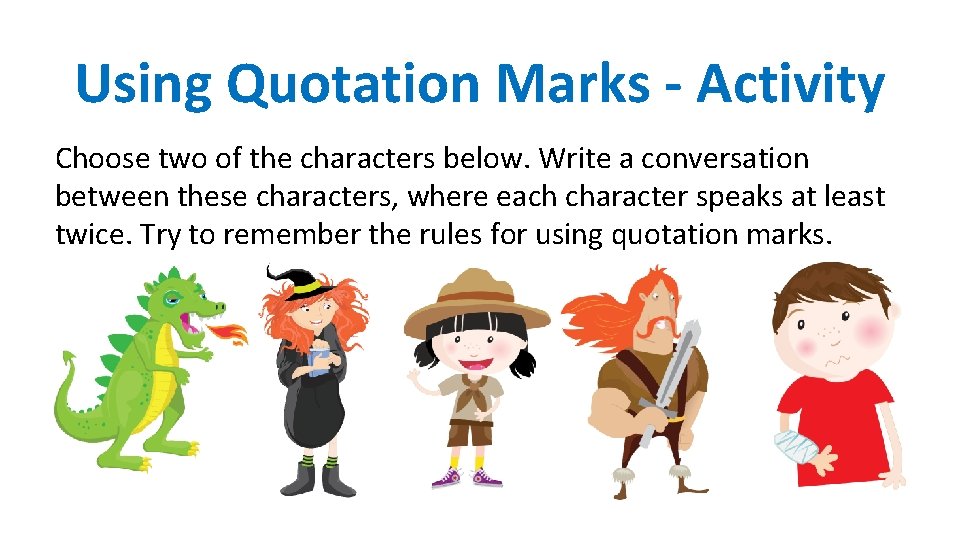 Using Quotation Marks - Activity Choose two of the characters below. Write a conversation