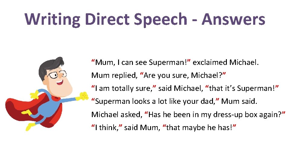 Writing Direct Speech - Answers “Mum, I can see Superman!” exclaimed Michael. Mum replied,