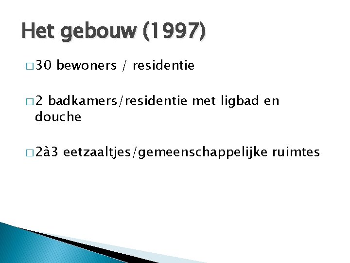 Het gebouw (1997) � 30 bewoners / residentie � 2 badkamers/residentie met ligbad en