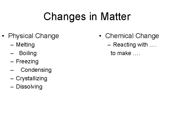 Changes in Matter • Physical Change – – – Melting Boiling Freezing Condensing Crystallizing