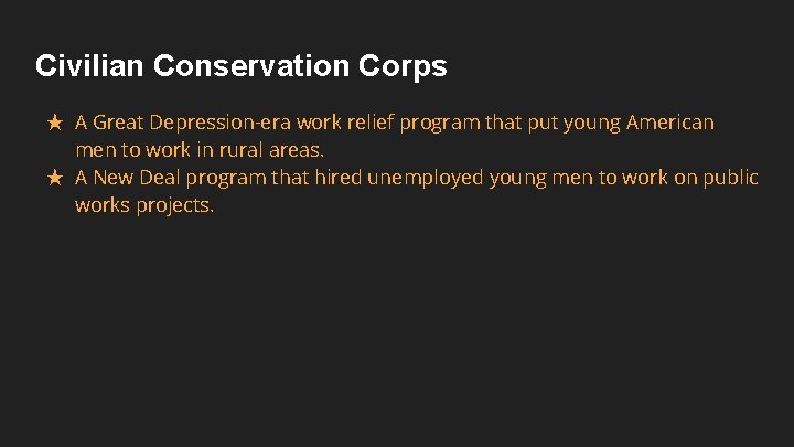 Civilian Conservation Corps ★ A Great Depression-era work relief program that put young American