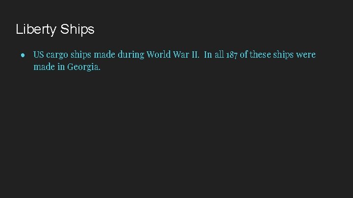 Liberty Ships ● US cargo ships made during World War II. In all 187