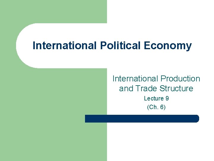 International Political Economy International Production and Trade Structure Lecture 9 (Ch. 6) International Political Economy International Production and Trade Structure Lecture 9 (Ch. 6)