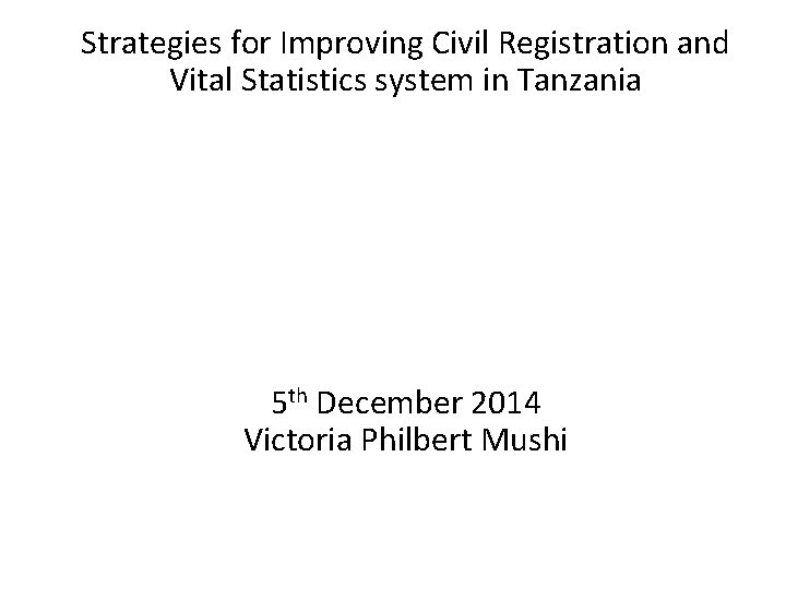 Strategies for Improving Civil Registration and Vital Statistics system in Tanzania 5 th December