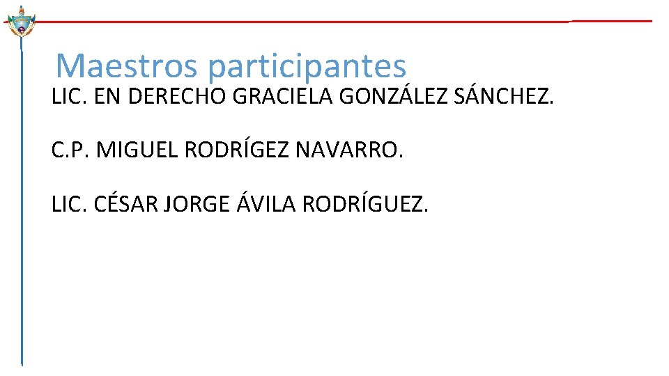 Maestros participantes LIC. EN DERECHO GRACIELA GONZÁLEZ SÁNCHEZ. C. P. MIGUEL RODRÍGEZ NAVARRO. LIC.