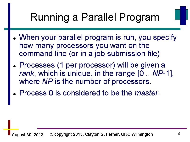 Running a Parallel Program When your parallel program is run, you specify how many