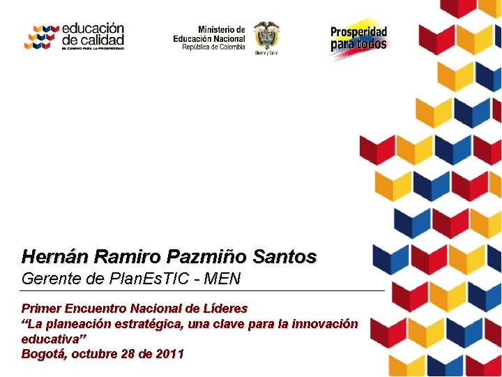 Hernán Ramiro Pazmiño Santos Gerente de Plan. Es. TIC - MEN Primer Encuentro Nacional