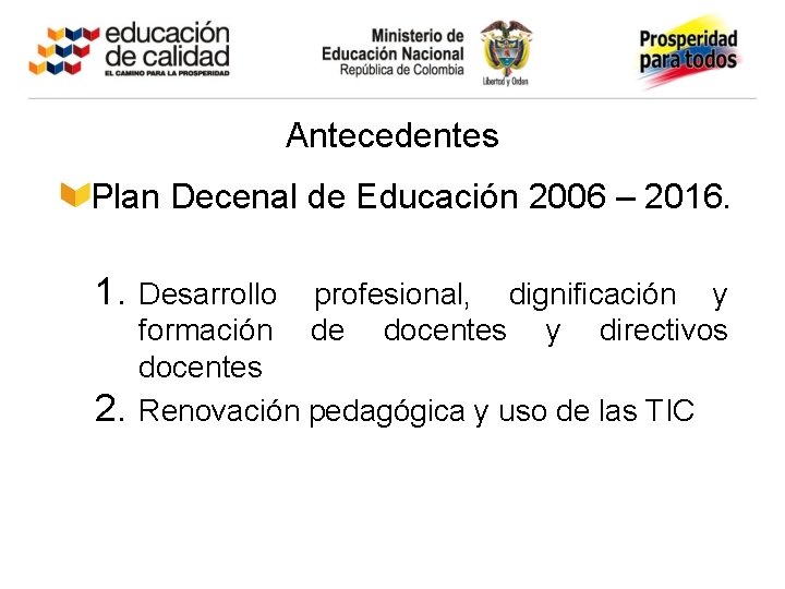 Antecedentes Plan Decenal de Educación 2006 – 2016. 1. 2. Desarrollo profesional, dignificación y