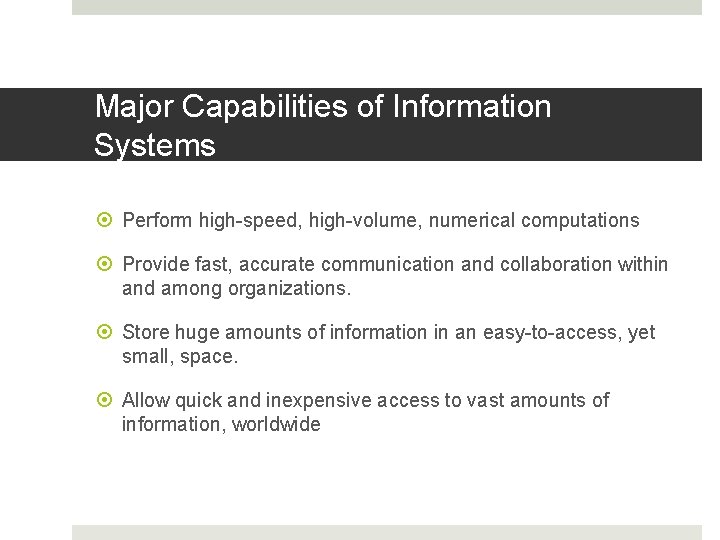 Major Capabilities of Information Systems Perform high-speed, high-volume, numerical computations Provide fast, accurate communication