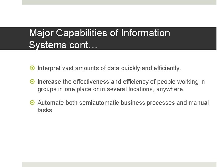 Major Capabilities of Information Systems cont… Interpret vast amounts of data quickly and efficiently.