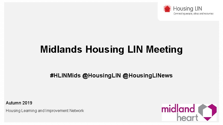 Midlands Housing LIN Meeting #HLINMids @Housing. LINews Autumn 2019 Housing Learning and Improvement Network