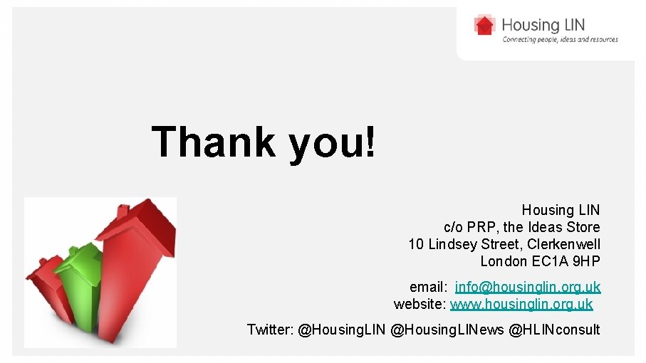 Thank you! Housing LIN c/o PRP, the Ideas Store 10 Lindsey Street, Clerkenwell London