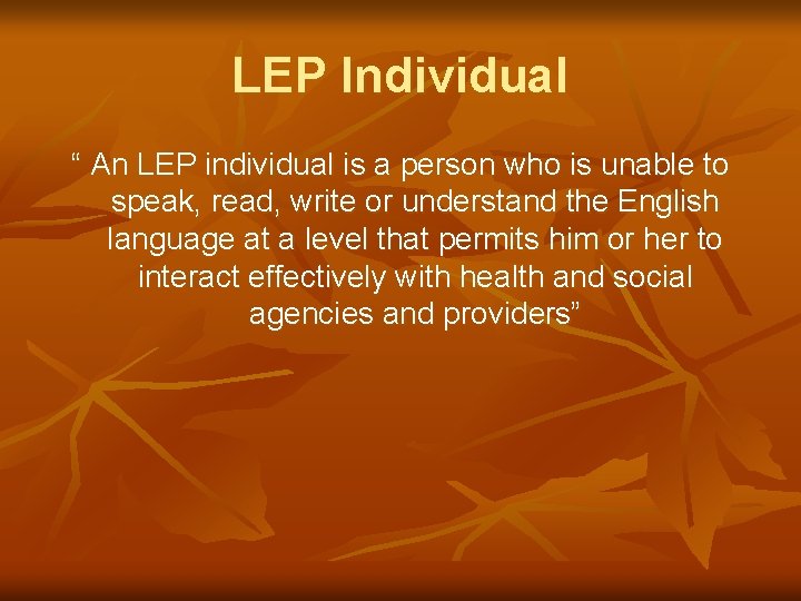 LEP Individual “ An LEP individual is a person who is unable to speak,