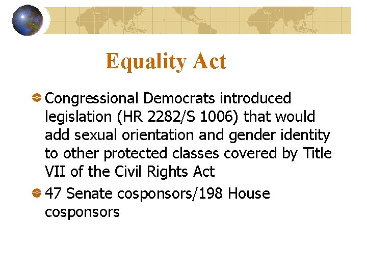 Equality Act Congressional Democrats introduced legislation (HR 2282/S 1006) that would add sexual orientation