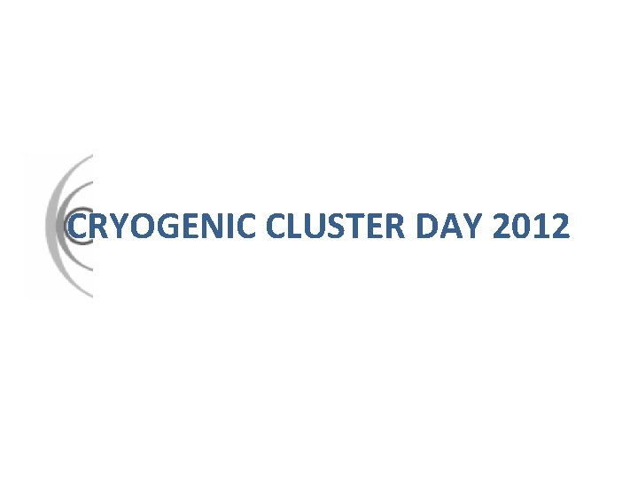 CRYOGENIC CLUSTER DAY 2012 