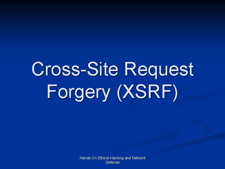 Cross-Site Request Forgery (XSRF) Hands-On Ethical Hacking and Network Defense 