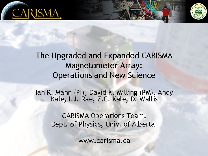 The Upgraded and Expanded CARISMA Magnetometer Array: Operations and New Science Ian R. Mann