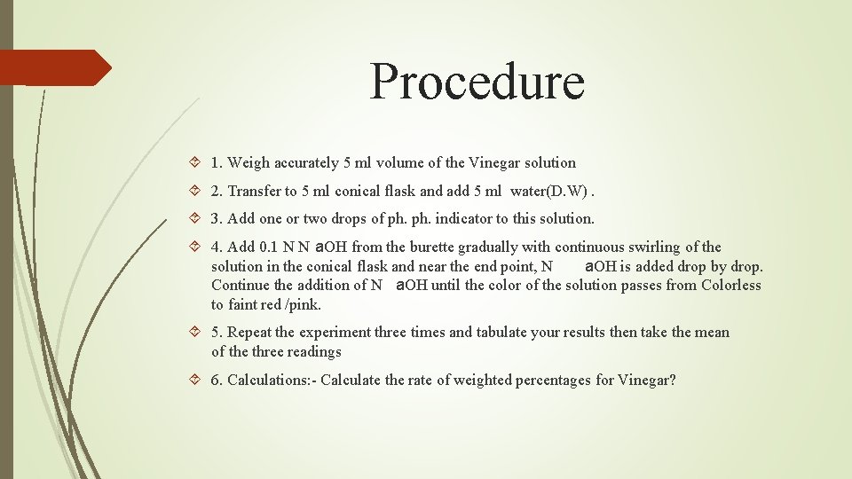 Procedure 1. Weigh accurately 5 ml volume of the Vinegar solution 2. Transfer to