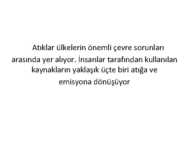 Atıklar ülkelerin önemli çevre sorunları arasında yer alıyor. İnsanlar tarafından kullanılan kaynakların yaklaşık üçte