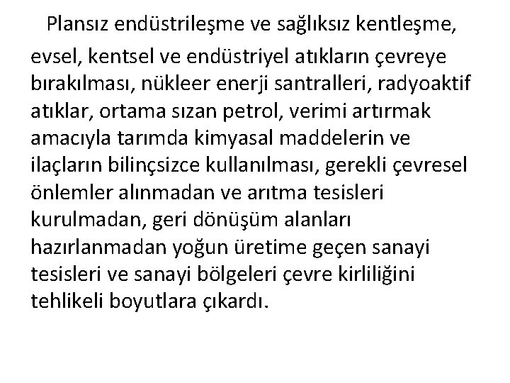 Plansız endüstrileşme ve sağlıksız kentleşme, evsel, kentsel ve endüstriyel atıkların çevreye bırakılması, nükleer enerji