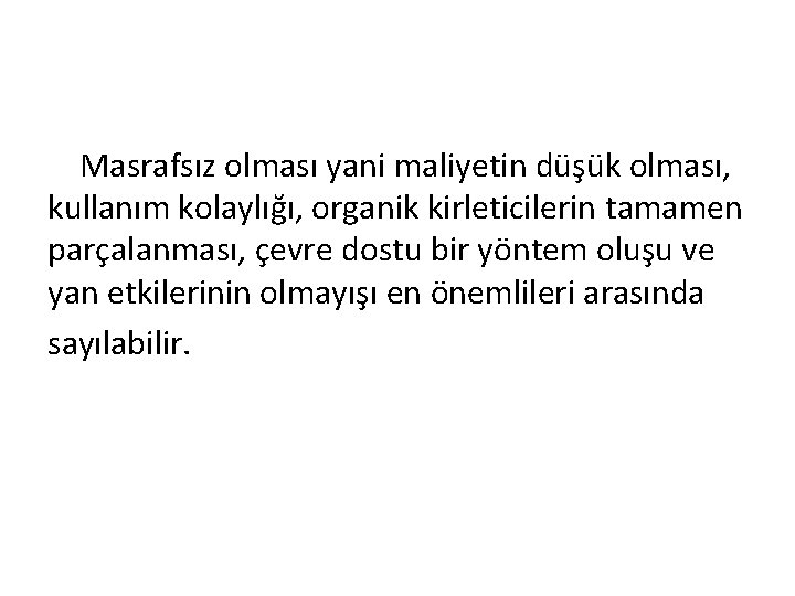 Masrafsız olması yani maliyetin düşük olması, kullanım kolaylığı, organik kirleticilerin tamamen parçalanması, çevre dostu