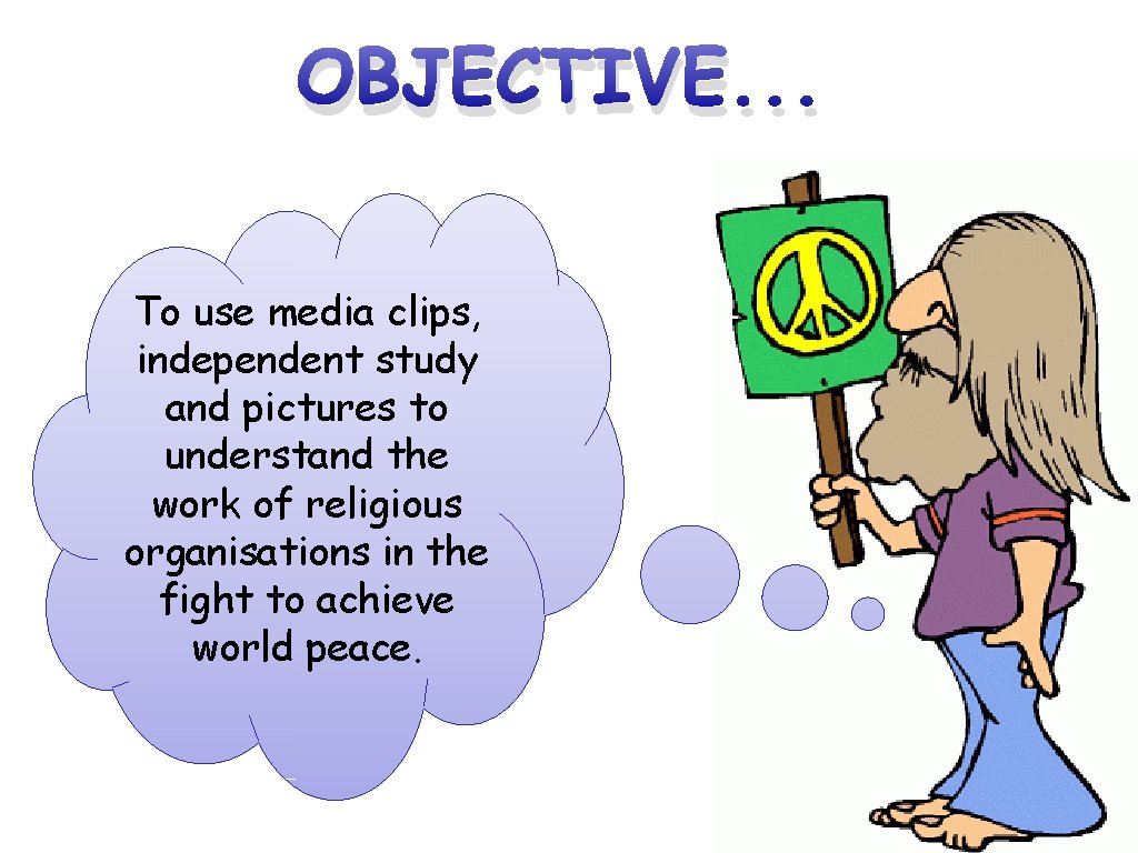 OBJECTIVE. . . To use media clips, independent study and pictures to understand the