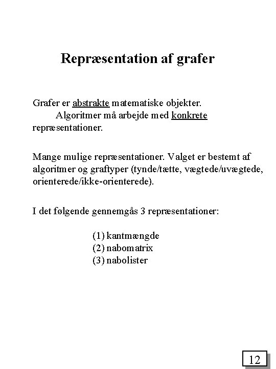 Repræsentation af grafer Grafer er abstrakte matematiske objekter. Algoritmer må arbejde med konkrete repræsentationer.