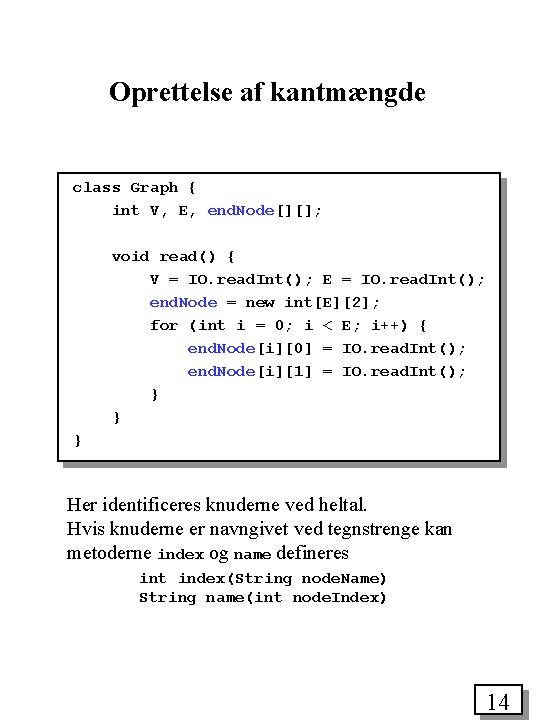 Oprettelse af kantmængde class Graph { int V, E, end. Node[][]; void read() {