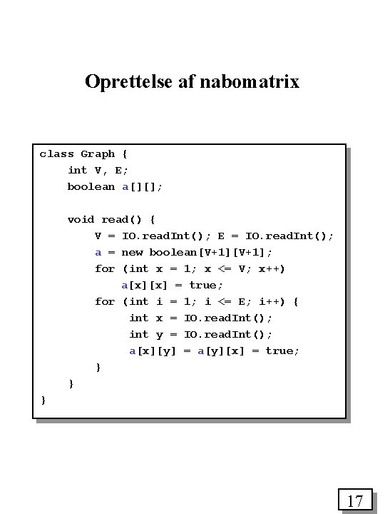 Oprettelse af nabomatrix class Graph { int V, E; boolean a[][]; void read() {