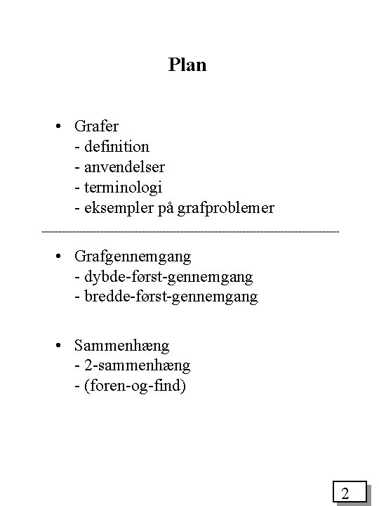 Plan • Grafer - definition - anvendelser - terminologi - eksempler på grafproblemer •