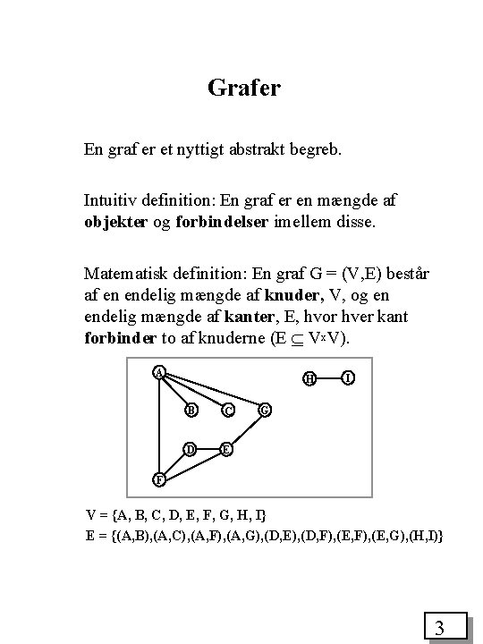 Grafer En graf er et nyttigt abstrakt begreb. Intuitiv definition: En graf er en