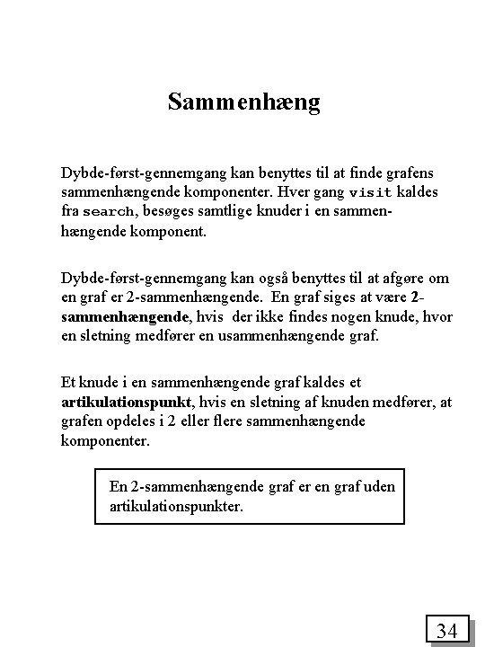 Sammenhæng Dybde-først-gennemgang kan benyttes til at finde grafens sammenhængende komponenter. Hver gang visit kaldes