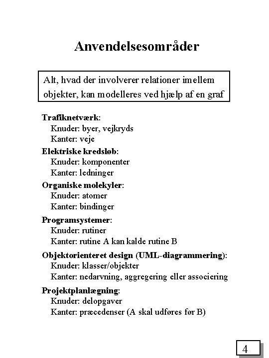 Anvendelsesområder Alt, hvad der involverer relationer imellem objekter, kan modelleres ved hjælp af en