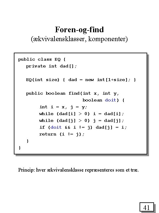 Foren-og-find (ækvivalensklasser, komponenter) public class EQ { private int dad[]; EQ(int size) { dad