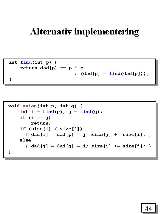 Alternativ implementering int find(int p) { return dad[p] == p ? p : (dad[p]