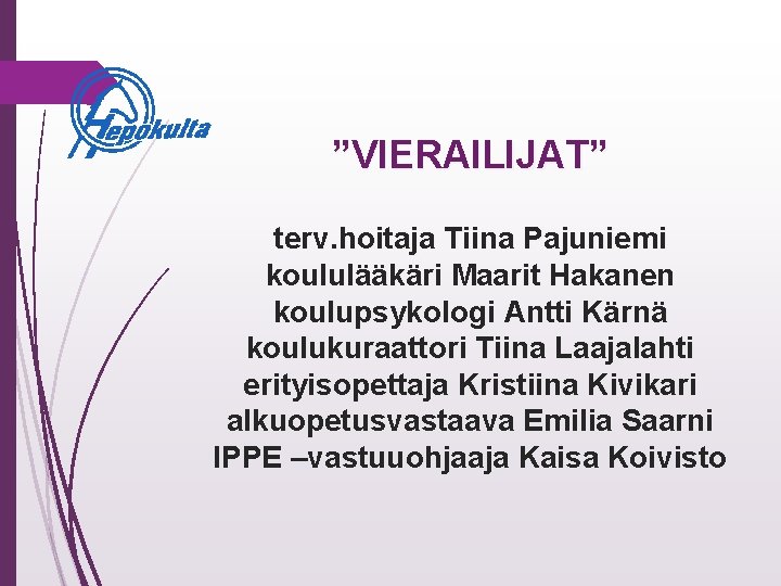 ”VIERAILIJAT” terv. hoitaja Tiina Pajuniemi koululääkäri Maarit Hakanen koulupsykologi Antti Kärnä koulukuraattori Tiina Laajalahti