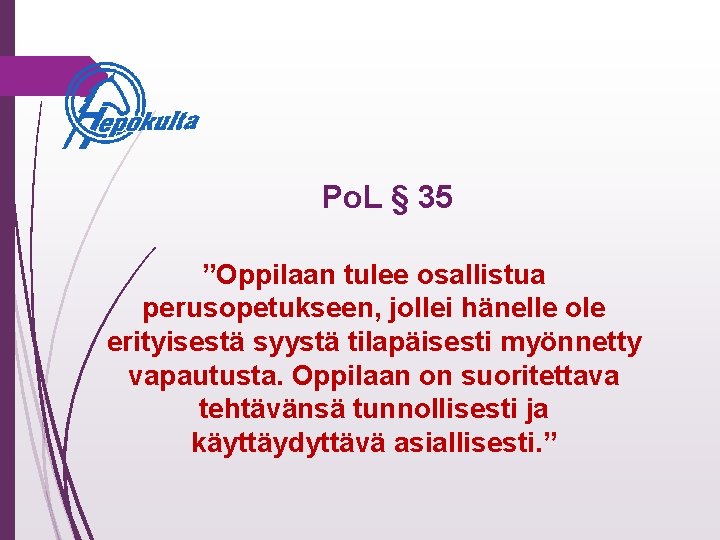 Po. L § 35 ”Oppilaan tulee osallistua perusopetukseen, jollei hänelle ole erityisestä syystä tilapäisesti