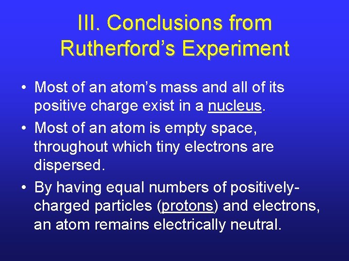 III. Conclusions from Rutherford’s Experiment • Most of an atom’s mass and all of