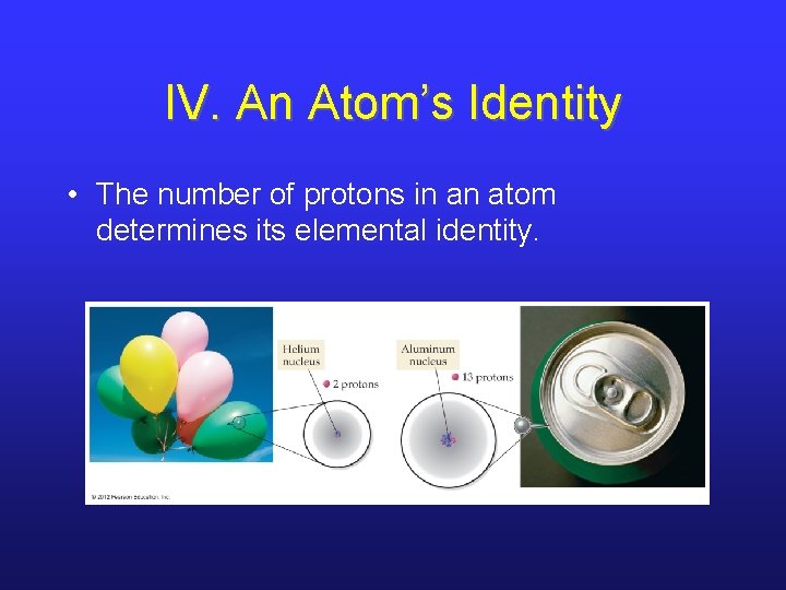 IV. An Atom’s Identity • The number of protons in an atom determines its