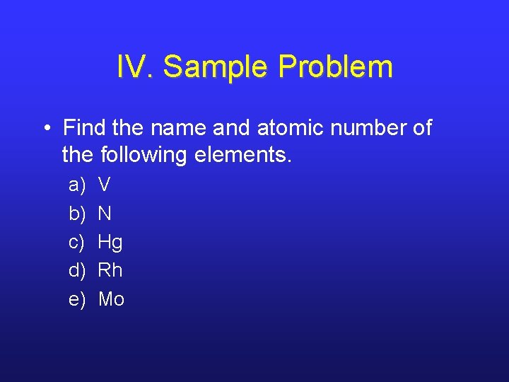 IV. Sample Problem • Find the name and atomic number of the following elements.