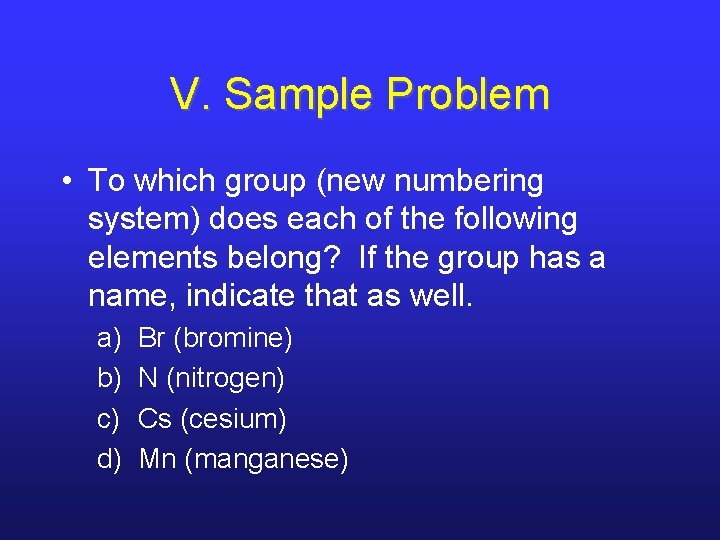 V. Sample Problem • To which group (new numbering system) does each of the
