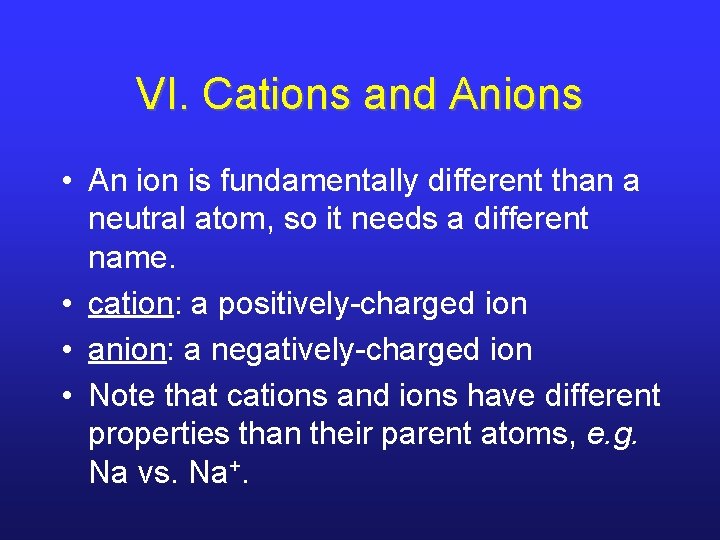 VI. Cations and Anions • An ion is fundamentally different than a neutral atom,