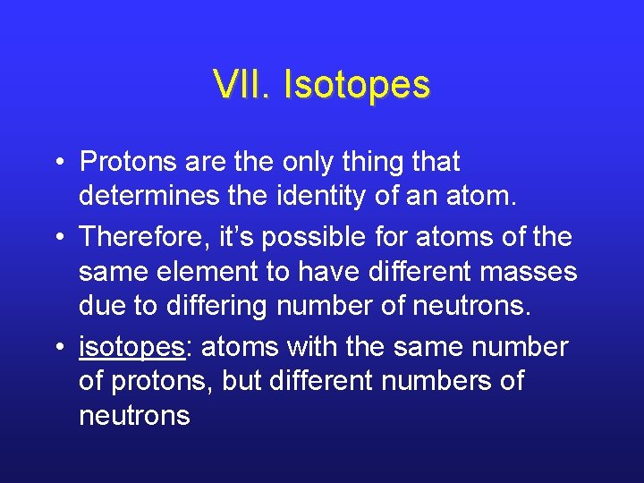 VII. Isotopes • Protons are the only thing that determines the identity of an