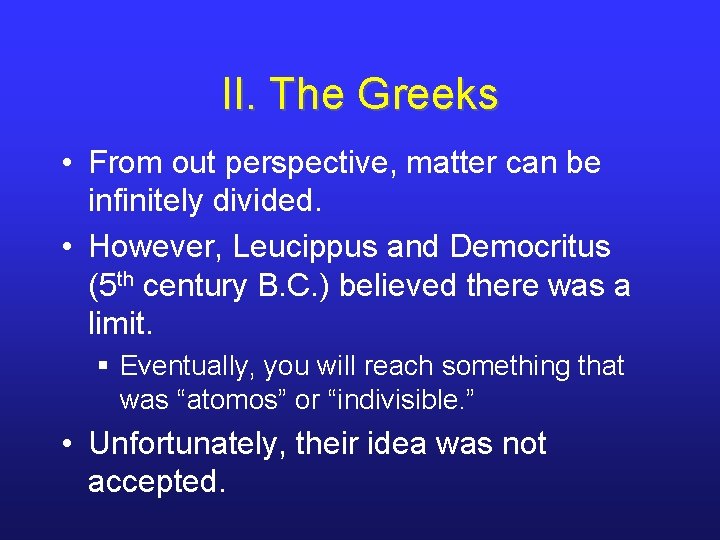 II. The Greeks • From out perspective, matter can be infinitely divided. • However,