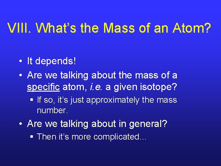 VIII. What’s the Mass of an Atom? • It depends! • Are we talking