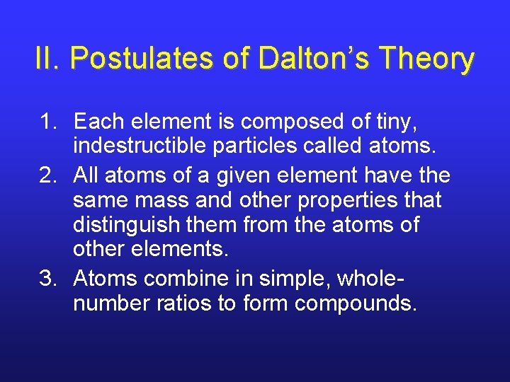 II. Postulates of Dalton’s Theory 1. Each element is composed of tiny, indestructible particles