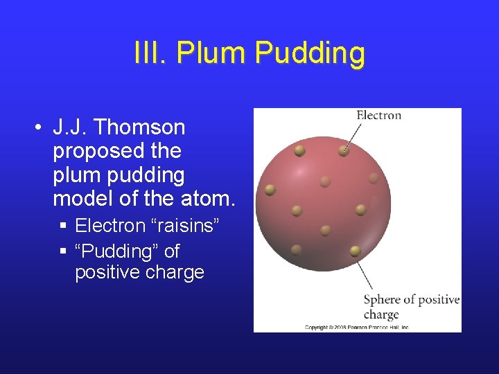 III. Plum Pudding • J. J. Thomson proposed the plum pudding model of the
