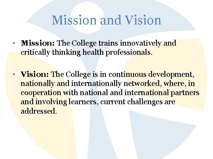 Mission and Vision • Mission: The College trains innovatively and critically thinking health professionals.