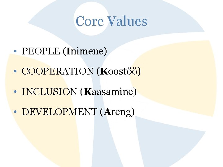 Core Values • PEOPLE (Inimene) • COOPERATION (Koostöö) • INCLUSION (Kaasamine) • DEVELOPMENT (Areng)
